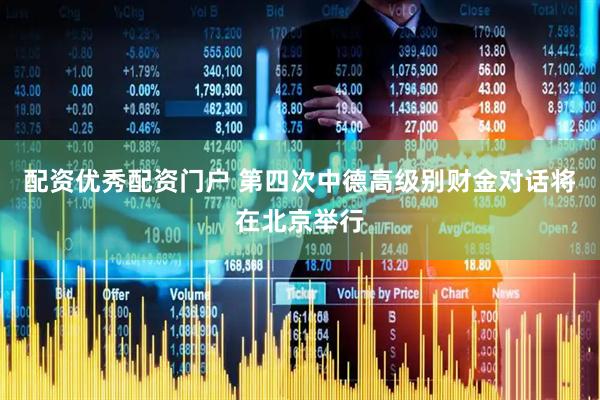 配资优秀配资门户 第四次中德高级别财金对话将在北京举行
