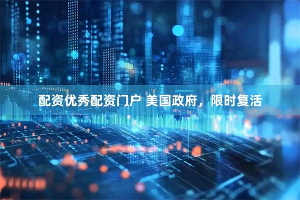 配资优秀配资门户 美国政府，限时复活