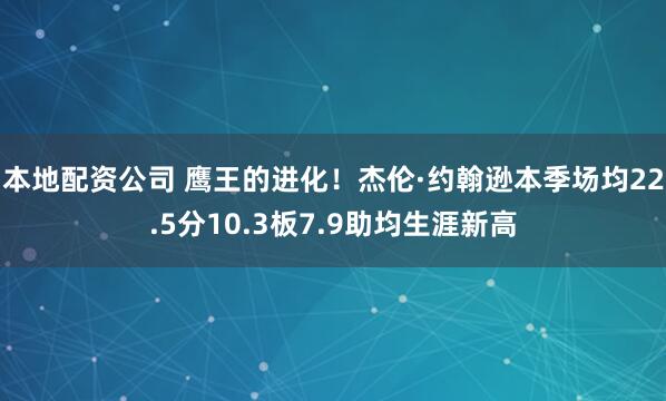 本地配资公司 鹰王的进化！杰伦·约翰逊本季场均22.5分10.3板7.9助均生涯新高