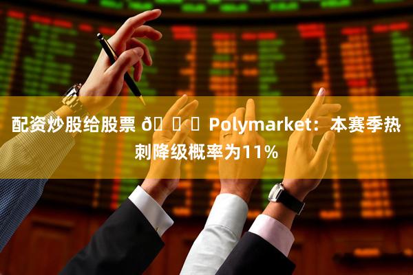 配资炒股给股票 👀Polymarket：本赛季热刺降级概率为11%